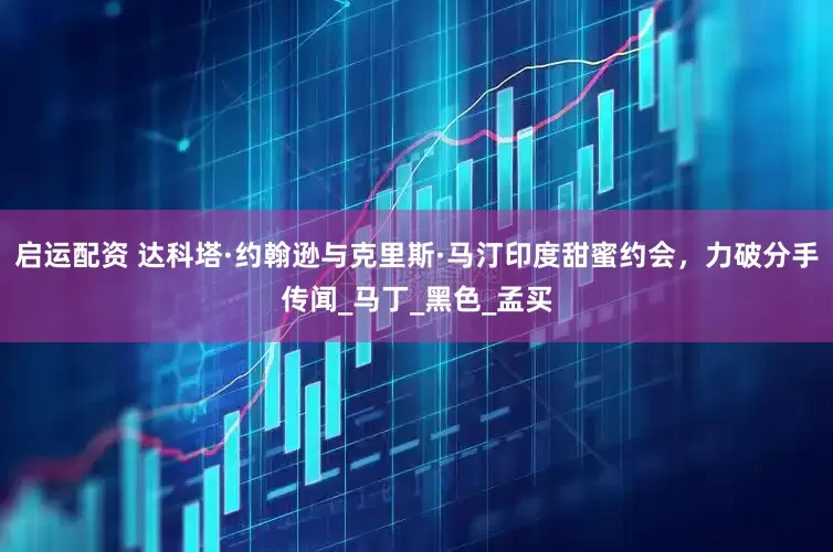 启运配资 达科塔·约翰逊与克里斯·马汀印度甜蜜约会，力破分手传闻_马丁_黑色_孟买