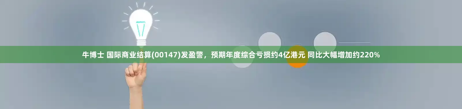 牛博士 国际商业结算(00147)发盈警，预期年度综合亏损约4亿港元 同比大幅增加约220%