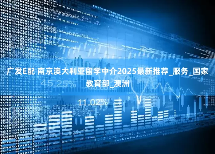广发E配 南京澳大利亚留学中介2025最新推荐_服务_国家教育部_澳洲