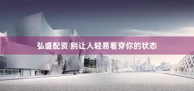 弘盛配资 别让人轻易看穿你的状态