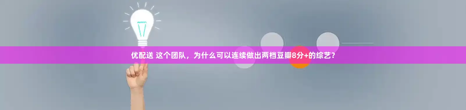 优配送 这个团队，为什么可以连续做出两档豆瓣8分+的综艺？